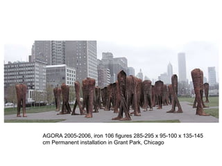 AGORA  2005-2006, iron  106 figures 285-295 x 95-100 x 135-145 cm  Permanent installation in Grant Park, Chicago 
