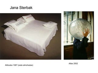 Jana Sterbak Atlas 2002 Attitudes 1987 (siete almohadas) 