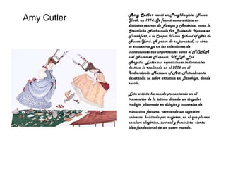 Amy Cutler Amy Cutler  nació en Poughkeepsie, Nueva York, en 1974. Se formó como artista en distintos centros de Europa y ...