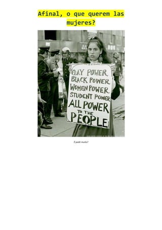 Afinal, o que querem las
        mujeres?




         É pedir muito?
 