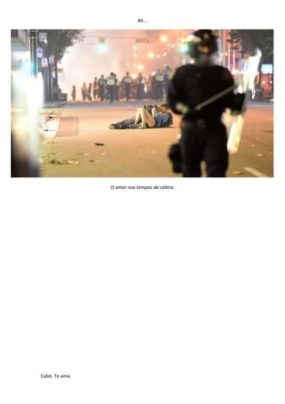 Ah...




                O amor nos tempos de cólera.




Cabô. Te amo.
 