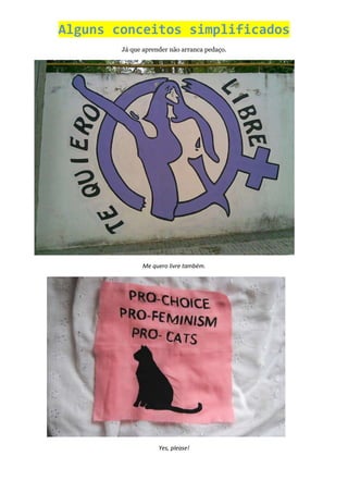 Alguns conceitos simplificados
        Já que aprender não arranca pedaço.




              Me quero livre também.




                    Yes, please!
 