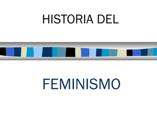 HISTORIA DEL

FEMINISMO

 