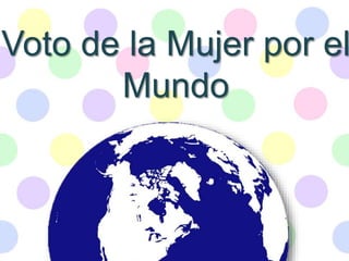 Voto de la Mujer por el
Mundo
 