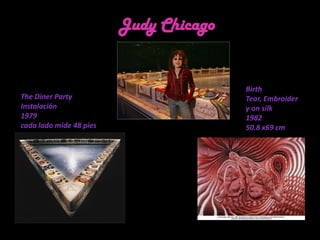 Judy Chicago Birth Tear, Embroidery on silk198250.8 x69 cmThe Diner PartyInstalación1979cada lado mide 48 pies 