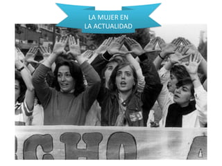 LA MUJER EN
LA ACTUALIDAD
 