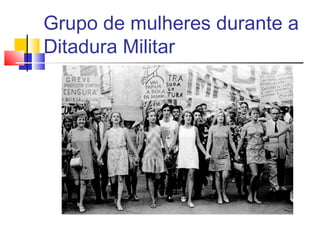 Grupo de mulheres durante a
Ditadura Militar
 