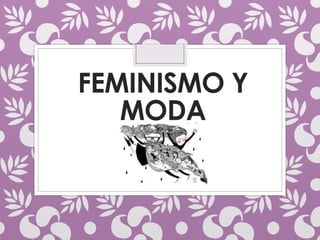 FEMINISMO Y
MODA
 
