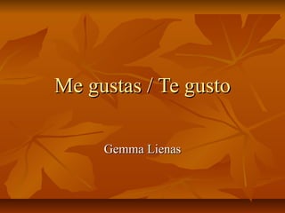 Me gustas / Te gustoMe gustas / Te gusto
Gemma LienasGemma Lienas
 