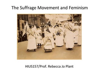 The Suffrage Movement and Feminism
HIUS157/Prof. Rebecca Jo Plant
 