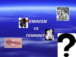 F EMINISM VS  FEMININIT Y 