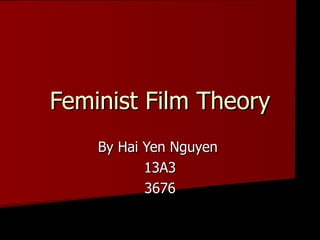 Feminist Film Theory By Hai Yen Nguyen  13A3 3676 
