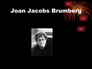 Joan Jacobs Brumberg
 