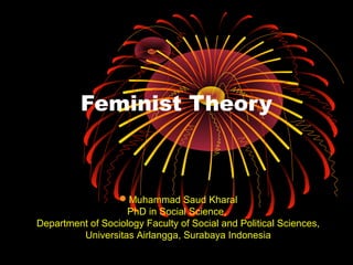 Feminist Theory
Muhammad Saud Kharal
PhD in Social Science,
Department of Sociology Faculty of Social and Political Sciences,
Universitas Airlangga, Surabaya Indonesia
 