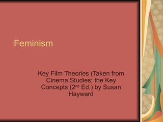 Feminism Key Film Theories (Taken from Cinema Studies: the Key Concepts (2 nd  Ed.) by Susan Hayward 