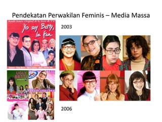Pendekatan Perwakilan Feminis – Media Massa
2003
2006
 