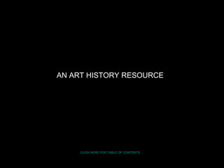 AN ART HISTORY RESOURCE CLICK HERE FOR TABLE OF CONTENTS 