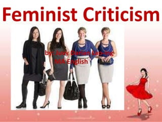 Feminist Criticism
by: Juvy Darian Lao-ing
MA English
 
