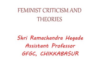 FEMINIST CRITICISM AND
THEORIES
Shri Ramachandra Hegade
Assistant Professor
GFGC, CHIKKABASUR
 