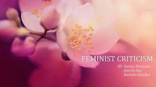 FEMINIST CRITICISM
BY Susma Neupane
Amrita Rai
Rashika Khadka
 