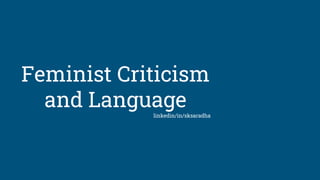 Feminist Criticism
and Languagelinkedin/in/sksaradha
 