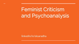 Feminist Criticism
and Psychoanalysis
linkedin/in/sksaradha
 