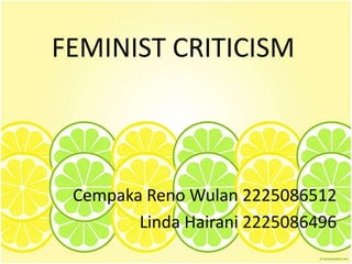 FEMINIST CRITICISM
Cempaka Reno Wulan 2225086512
Linda Hairani 2225086496
 