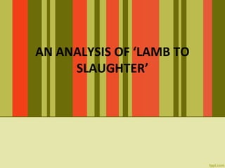 AN ANALYSIS OF ‘LAMB TO
SLAUGHTER’
 