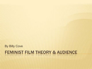 By Billy Cove

FEMINIST FILM THEORY & AUDIENCE
 