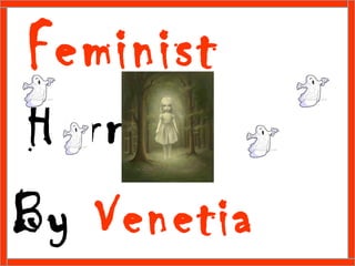 Feminist
Horror
By Venetia
 
