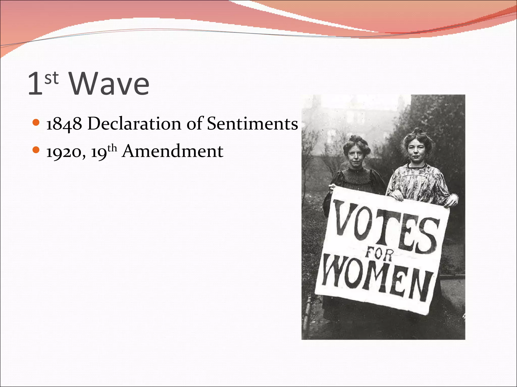 1 st  Wave 1848 Declaration of Sentiments 1920, 19 th  Amendment 