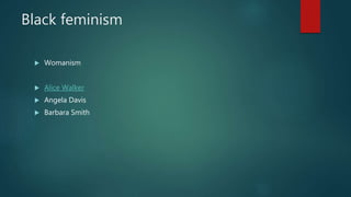 Black feminism
 Womanism
 Alice Walker
 Angela Davis
 Barbara Smith
 