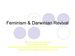 Feminism & Darwinian Revival
Muhammad Saud Kharal
PhD in Social Science,
Department of Sociology Faculty of Social and Political Sciences,
Universitas Airlangga, Surabaya Indonesia
 
