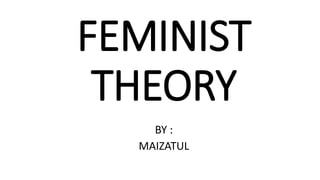 FEMINIST
THEORY
BY :
MAIZATUL
 