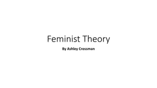 Feminist Theory
By Ashley Crossman
 
