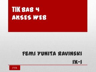 TIK BAB 4
AKSES WEB

Femi Yunita Ravinski
IX-1
FYR

 
