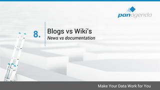 Make Your Data Work for You
Blogs vs Wiki’s
News vs documentation8.
 