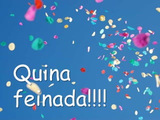 Quina
feinada!!!!

 