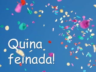 Quina
feinada!

 
