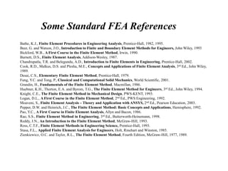 Some Standard FEA References
Bathe, K.J., Finite Element Procedures in Engineering Analysis, Prentice-Hall, 1982, 1995.
Be...