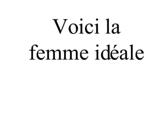 Voici la femme idéale 