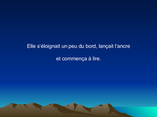 Elle s‘éloignait un peu du bord, lançait l‘ancre et commença à lire. 