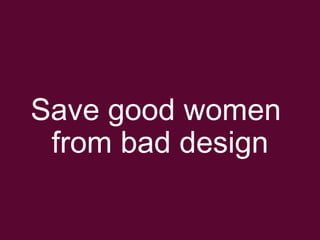 Save good women  from bad design 