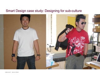 Smart Design case study: Designing for sub-culture 