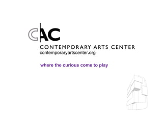 contemporaryartscenter . org where the curious come to play 