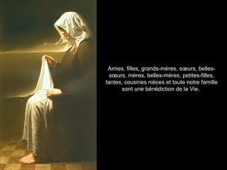 Amies, filles, grands-mères, sœurs, belles-sœurs, mères, belles-mères, petites-filles, tantes, cousines nièces et toute notre famille sont une bénédiction de la Vie.  