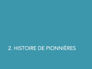 2. HISTOIRE DE PIONNIÈRES
 