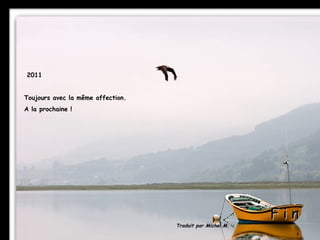 2011


Toujours avec la même affection.
A la prochaine !




                                                           Fin
                                   Traduit par Michel M.
 