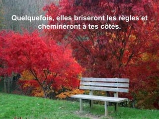 Quelquefois, elles briseront les règles et chemineront à tes côtés. 