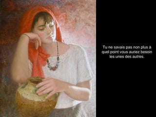 Tu ne savais pas non plus à
quel point vous auriez besoin
    les unes des autres.
 